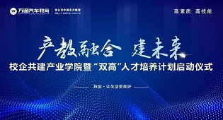 万通汽车教育校企共建产业学院暨“双高”人才培养计划启动仪式即将